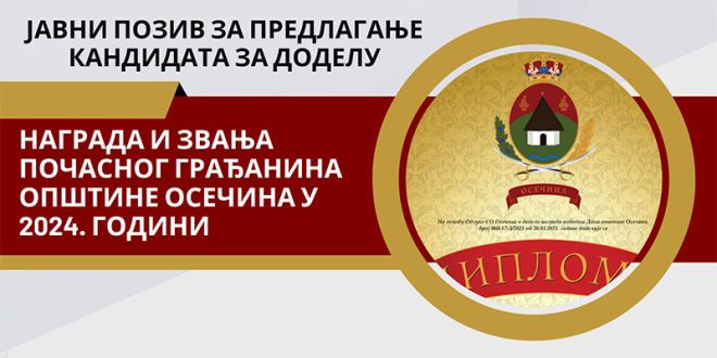 ЈАВНИ ПОЗИВ ЗА ПРЕДЛАГАЊЕ КАНДИДАТА ЗА ДОДЕЛУ НАГРАДА  И ЗВАЊА ПОЧАСНОГ ГРАЂАНИНА ОПШТИНЕ ОСЕЧИНА У 2024. ГОДИНИ